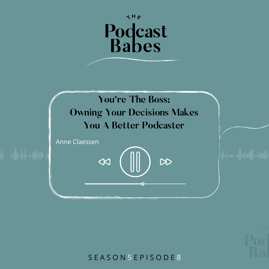 You’re The Boss; Owning Your Decisions Makes You A Better Podcaster