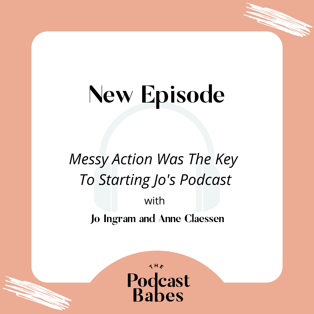 Messy Action Was The Key To Starting Jo's Podcast