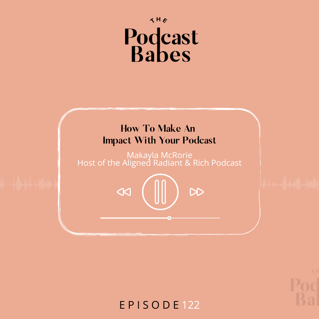 How To Make An Impact With Your Podcast with Makayla McRorie